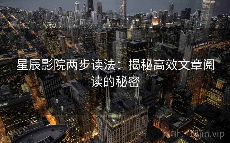 星辰影院两步读法：揭秘高效文章阅读的秘密