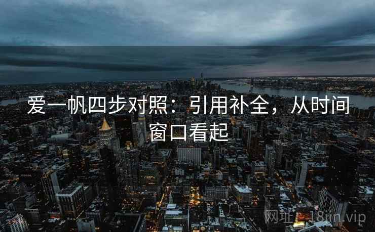 爱一帆四步对照：引用补全，从时间窗口看起