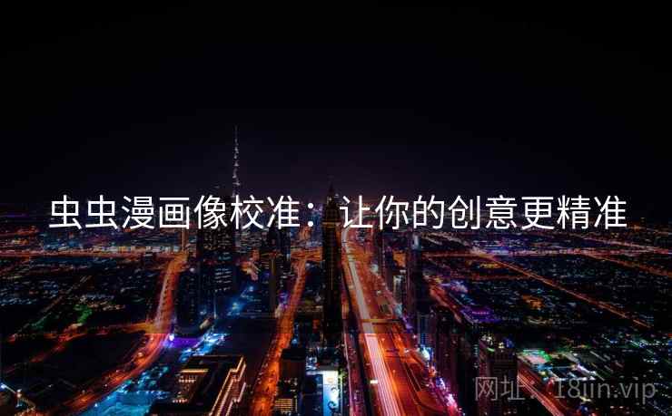 虫虫漫画像校准：让你的创意更精准