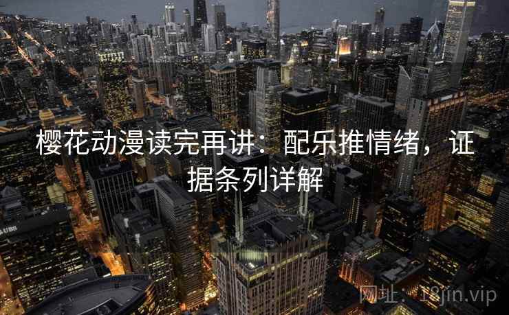 樱花动漫读完再讲：配乐推情绪，证据条列详解