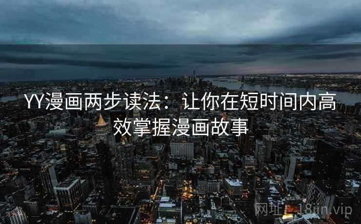 YY漫画两步读法：让你在短时间内高效掌握漫画故事
