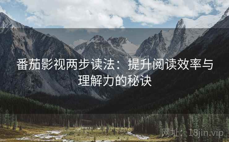 番茄影视两步读法：提升阅读效率与理解力的秘诀