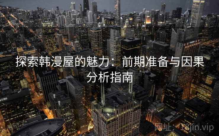 探索韩漫屋的魅力：前期准备与因果分析指南